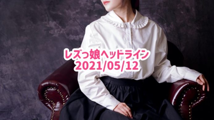 レズっ娘ヘッドライン20210512