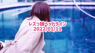 レズっ娘ヘッドライン20220111