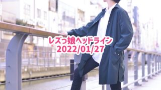 レズっ娘ヘッドライン20220127