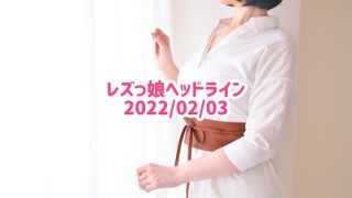 レズっ娘ヘッドライン20220203