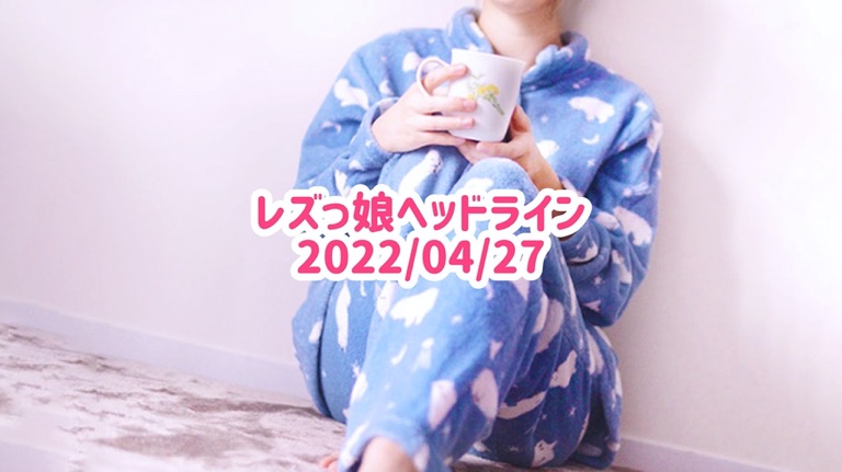 レズっ娘ヘッドライン20220427