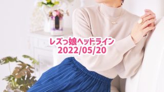 レズっ娘ヘッドライン20220520