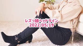 レズっ娘ヘッドライン20220519