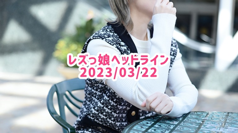 レズっ娘ヘッドライン20230322