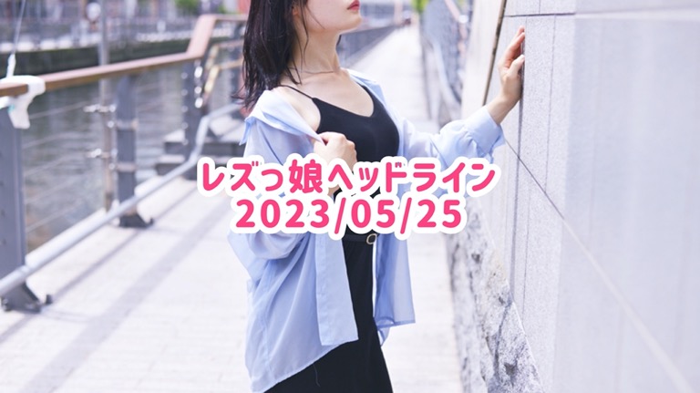 レズっ娘ヘッドライン20230525