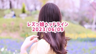 レズっ娘ヘッドライン20230609