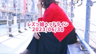 レズっ娘ヘッドライン20230630