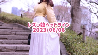 レズっ娘ヘッドライン20230606