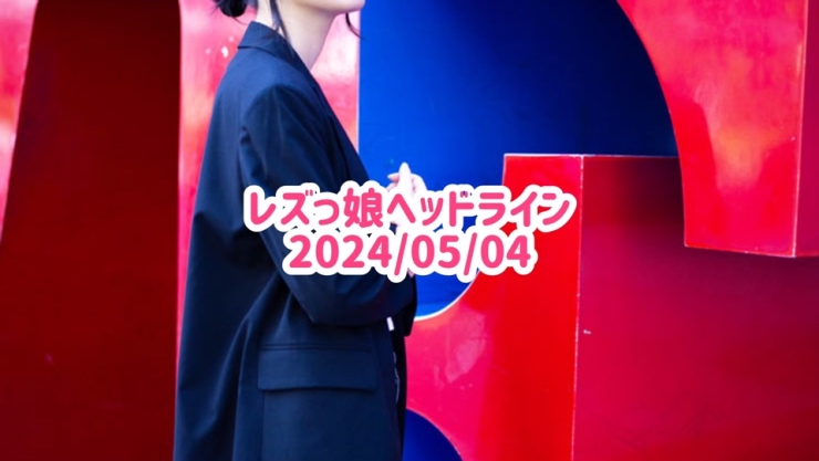 レズっ娘ヘッドライン20240504